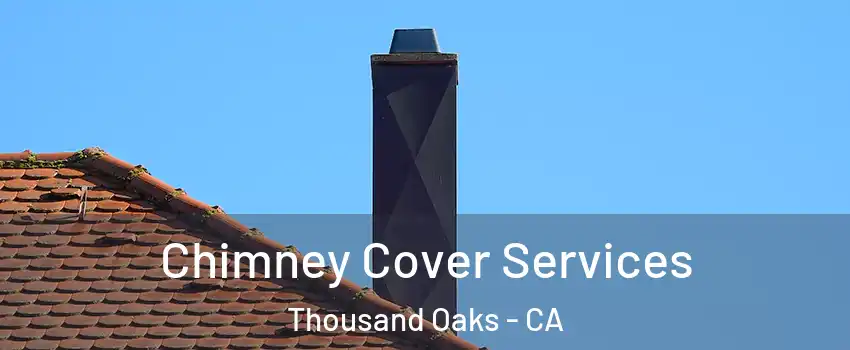  Chimney Cover Services Thousand Oaks - CA