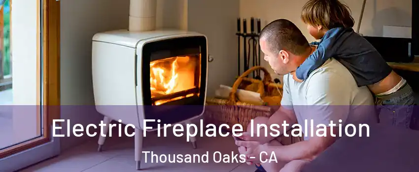  Electric Fireplace Installation Thousand Oaks - CA
