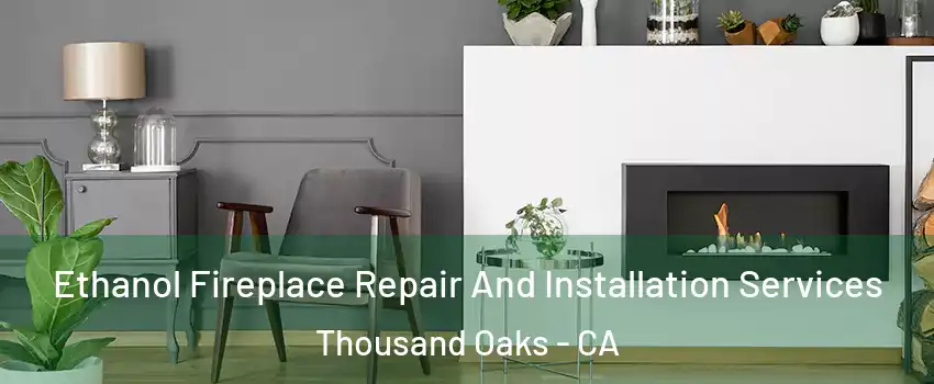  Ethanol Fireplace Repair And Installation Services Thousand Oaks - CA