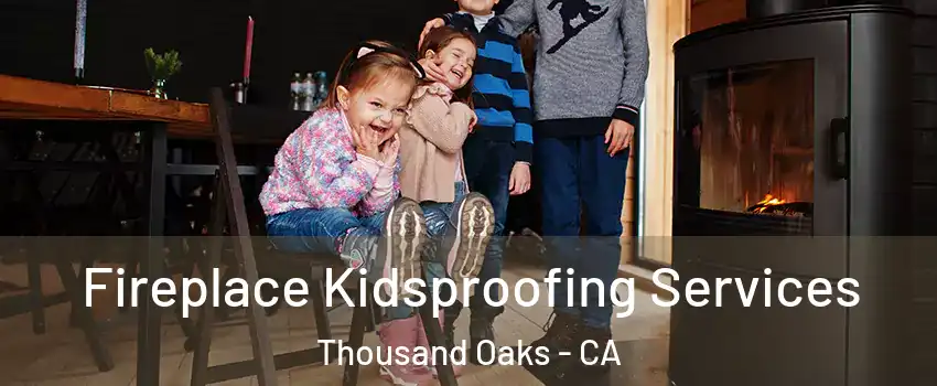  Fireplace Kidsproofing Services Thousand Oaks - CA