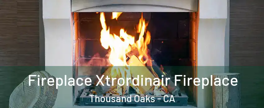  Fireplace Xtrordinair Fireplace Thousand Oaks - CA