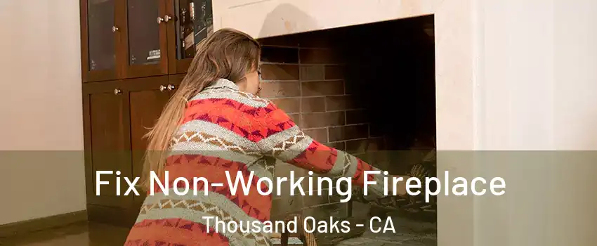  Fix Non-Working Fireplace Thousand Oaks - CA