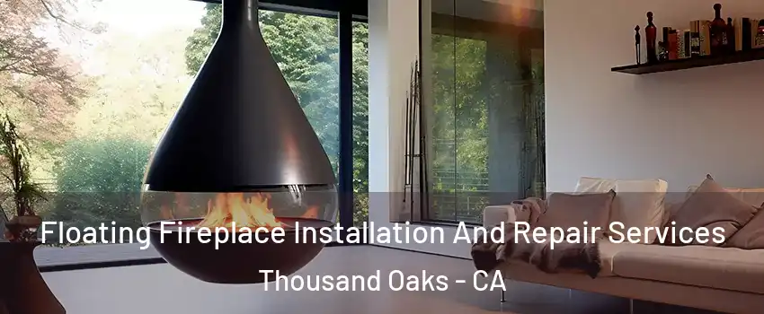 Floating Fireplace Installation And Repair Services Thousand Oaks - CA