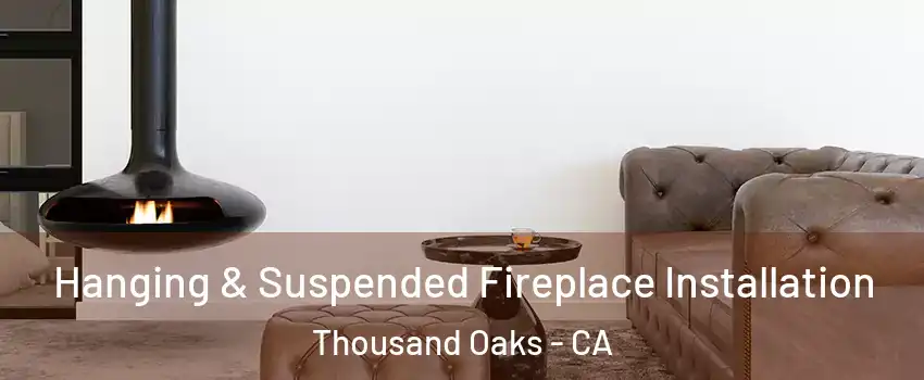  Hanging & Suspended Fireplace Installation Thousand Oaks - CA
