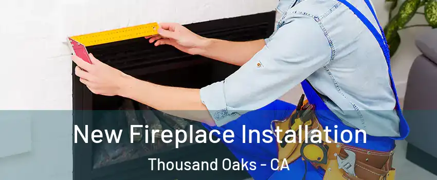  New Fireplace Installation Thousand Oaks - CA