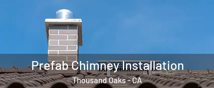  Prefab Chimney Installation Thousand Oaks - CA