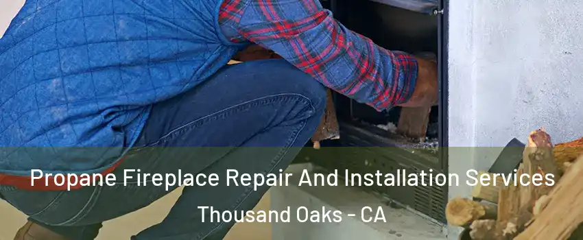  Propane Fireplace Repair And Installation Services Thousand Oaks - CA