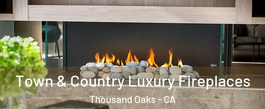  Town & Country Luxury Fireplaces Thousand Oaks - CA