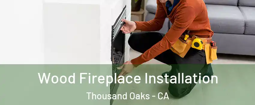  Wood Fireplace Installation Thousand Oaks - CA